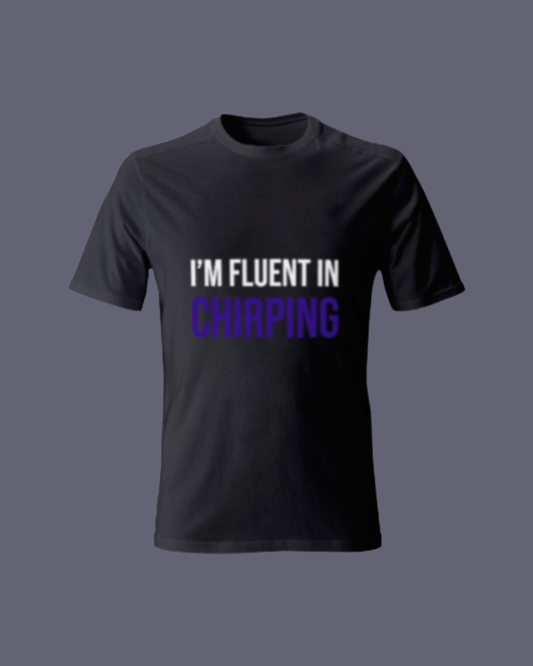 Fluent in Chirping Tee